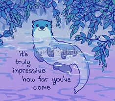 an otter is floating in the water with a quote on it's chest that reads, it's truly impressive how far you've come