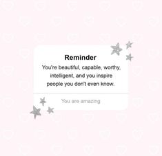 the text reads reminder you're beautiful, capable, worthy, intelligent, and you inspire people you don't even know