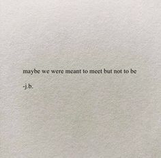 a piece of paper with the words maybe we were meant to meet but not to be