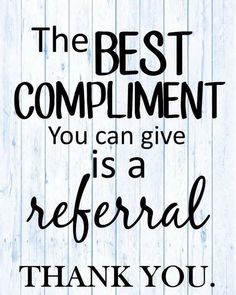 a sign that says, the best compliment you can give is a refer thank you