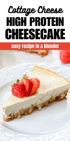 a piece of cheesecake with strawberries on top and the title text reads cottage cheese high protein cheesecake easy recipe in a blender