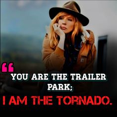 a woman in a hat talking on a cell phone with the caption you are the trailer park, i am the tornado