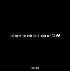 a black background with white text that reads, ullimamente and tan india, tan feliz