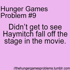 the text reads, hunger games problem 9 didn't get to see haymith fall off the stage in the movie