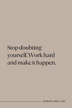 a quote that says stop doubting yourself work hard and make it happen