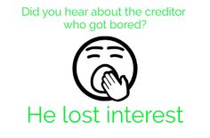 the text reads did you hear about the creditor who got bored? he lost interest