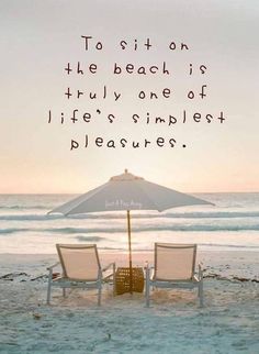 two chairs and an umbrella on the beach with a quote about to sit on the beach is truly one of life's simplest pleasurees