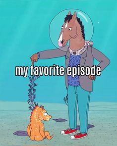 a cartoon horse is standing next to a man in blue pants and red shoes with the caption, my favorite episode