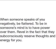 the words on this page are written in black and white, which reads when someone speaks of you negatively, be flattered to be in someone's mind is to have power over
