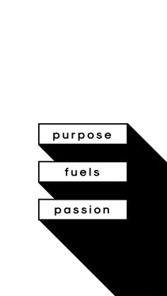 the words purpose fuells passion are shown in black and white