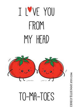 two tomatoes with the words i love you from my head to - ma - toes