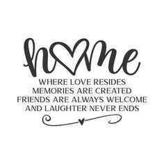 a black and white photo with the words, home where love resides memories are created friends are always welcome and laughter never ends