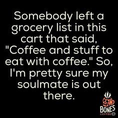 someone left a grocery list in this cart that said coffee and stuff to eat with coffee so i'm pretty sure my soulmate is out there