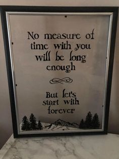 a framed sign that reads, no measure of time with you will be long enough but let's start with forever