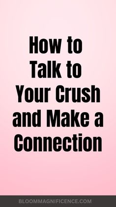 a pink background with the words how to talk to your crush and make a connection