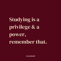 a quote that says studying is a prilvege & a power, remember that