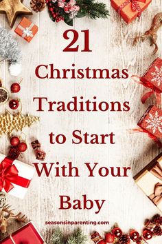 christmas decorations and presents with the words 21 christmas traditions to start with your baby