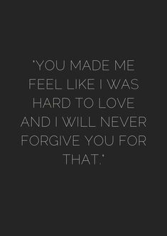 a black and white photo with the words you made me feel like i was hard to love