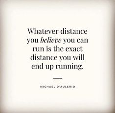 a quote that reads whatever distance you believe you can run is the exact distance you will end up running