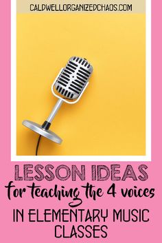 a microphone with the words lesson ideas for teaching the 4 voice in elementary music classes