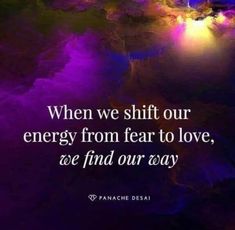 an image with the words, when we shift our energy from fear to love, we find