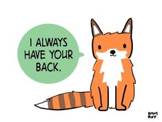 an orange and white fox sitting next to a speech bubble with the words i always have your back