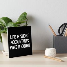 a black and white sign that says life is short, accountants make it count art board print