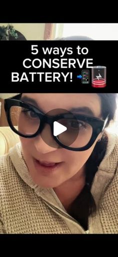 a woman wearing glasses with the words 5 ways to conserve battery on it