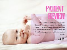 We love sharing our patients's reviews!

"My daughter had a congenital problem with her ears, and we were referred to Dr. Fishman by our Audiologist.  Dr. Fishman did my daughter's Earwell treatment, and she has been great!  She's very informative and attentive, and the office is very responsive as well.  The results are beautiful--my daughter has normal ears now!--and we had the best experience with the entire team!"

Earwell is nonsurgical correction for a number of newborn ear congenital deformities, and our facial plastic surgeon Dr. Inessa Fishman has over 10 years' experience in this advanced treatment. Plastic Surgeon, My Daughter, Facial