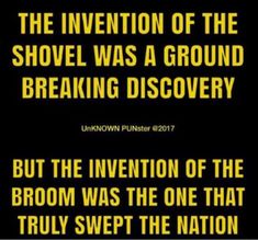 the invention of the shovel was a ground breaking discovery but the invention of the broom was the one that truly swept the nation