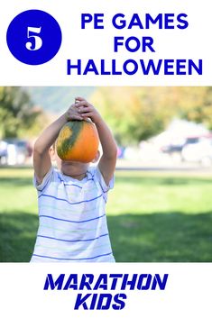 a young boy holding an orange over his head with the words 5 pe games for halloween