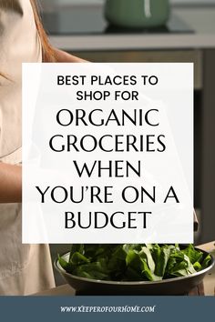 a woman holding a bowl of greens with the words best places to shop for organic groceries when you're on a budget