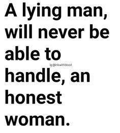 a man, will never be able to handle an honest woman - unknown from the author