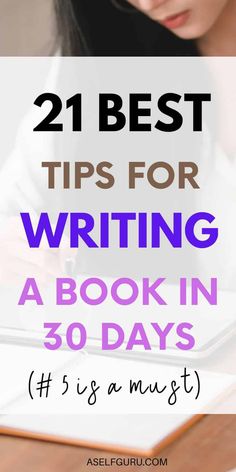 a woman writing on a book with the text, 21 best tips for writing a book in 30 days