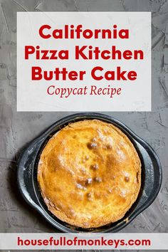 a close up of a pie in a pan with the title california pizza kitchen butter cake copypaat recipe