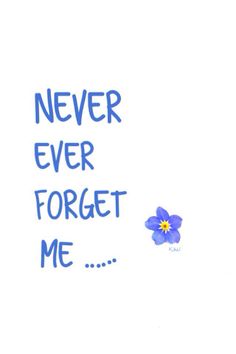 a blue flower with the words never ever forgett me