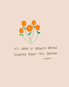 an orange flower with the words it's okay if growth means slowing down this season