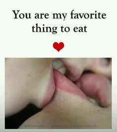 a couple kissing each other with the caption you are my favorite thing to eat