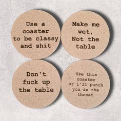 four cork coasters with words on them that say, use a coaster to be classy and not the table