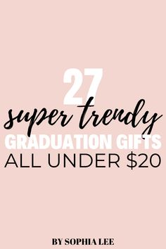 the text reads, 22 super trendy graduation gifts all under $ 20 by sophalle