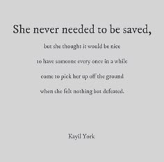 a quote from kayli york about she never needed to be saved, but she thought it would be nice to have someone once in a while come to pick up off the ground