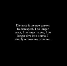 a black and white photo with the words distance is my new answer to disrespect i no longer react