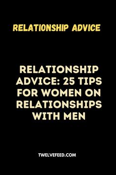 a black background with yellow text that says,'relationship advice 25 tips for women on relationshipss with men