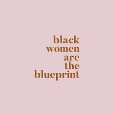 the words black women are the blueprint in brown on a pink background with an orange outline