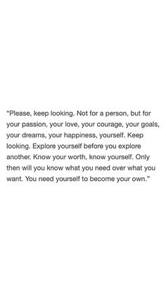 the words are written in black and white on a piece of paper that reads please, keep looking not a person, but for your passion, your love, your