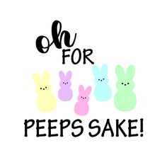 the words oh for peeps sake written in black and white with four bunnies