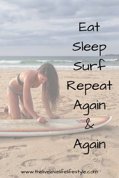 a woman kneeling down on top of a surfboard in the sand with text overlay reading eat sleep surf repeat again and again again