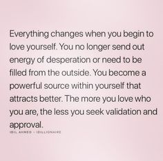 a quote on love that says everything changes when you begin to love yourself, you no longer send out the energy of desperation or need