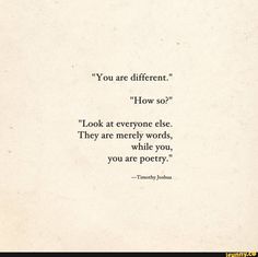 an old paper with a quote on it that reads you are different flow so? look at everyone else, they are merrily words, while you, you are poetry