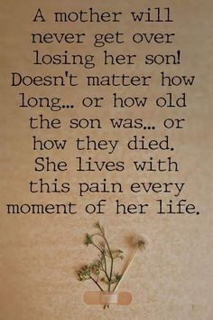 a poem written in black ink on a beige background with a flower and the words mother will never get over losing her son doesn